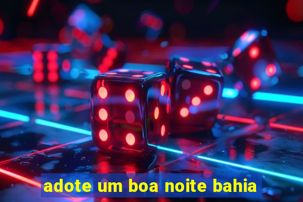 adote um boa noite bahia